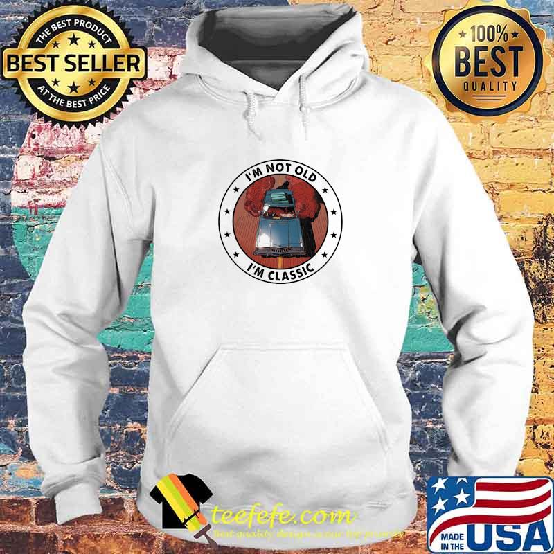 I'm Not Old I'm Classic Car Shirt Hoodie I'm Not Old I'm Classic Car Shirt Hoodie