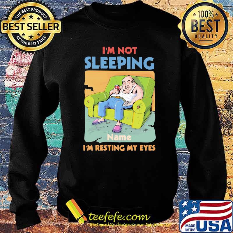 I'm Not Sleeping Name I'm Resting My Eyes Shirt Sweater I'm Not Sleeping Name I'm Resting My Eyes Shirt Sweater