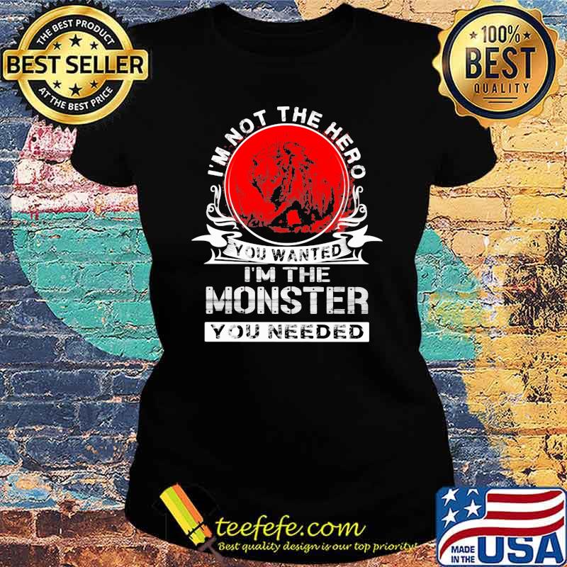 I'm Not The Hero You Wanted I'm The Monster You Needed Wolf Blood Moon Shirt Ladies tee I'm Not The Hero You Wanted I'm The Monster You Needed Wolf Blood Moon Shirt Ladies tee