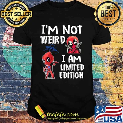 I'm Not Weird I Am Limited Edition Deadpool Shirt