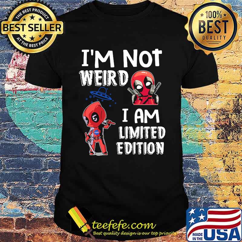 I'm Not Weird I Am Limited Edition Deadpool Shirt