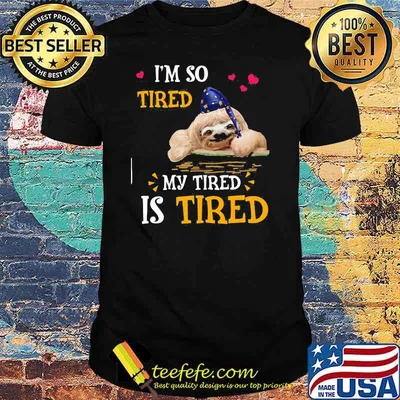 I'm So Tired My Tired Is Tired Sloths Shirt