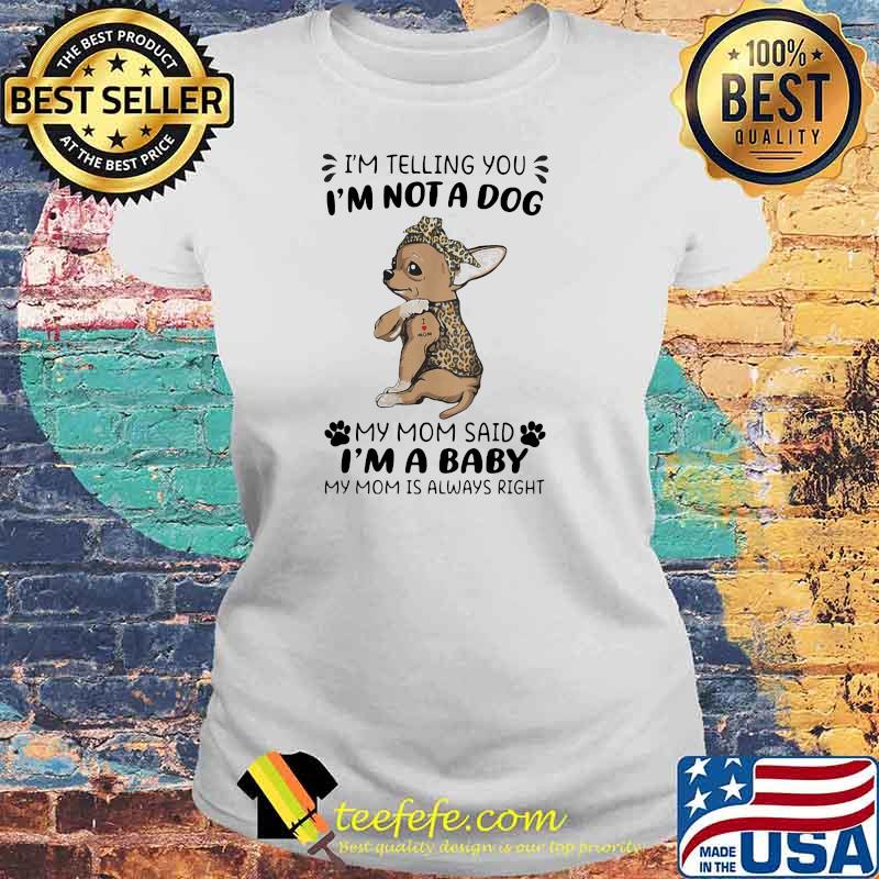 I'm Telling You I'm Not A Dog My Mom Sad I'm A Baby My Mom Is Always Right Dog Lepoard Vintage Shirt Laides tee I'm Telling You I'm Not A Dog My Mom Sad I'm A Baby My Mom Is Always Right Dog Lepoard Vintage Shirt Laides tee
