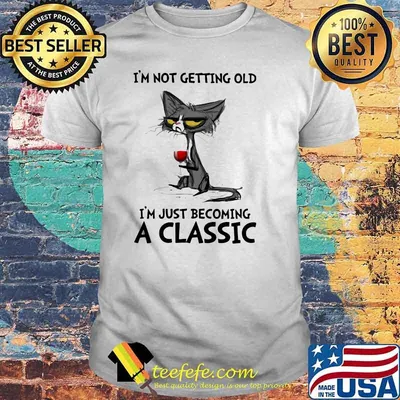 I' Not Getting Old I'm just Becoming A Classic Cat And Wine Shirt