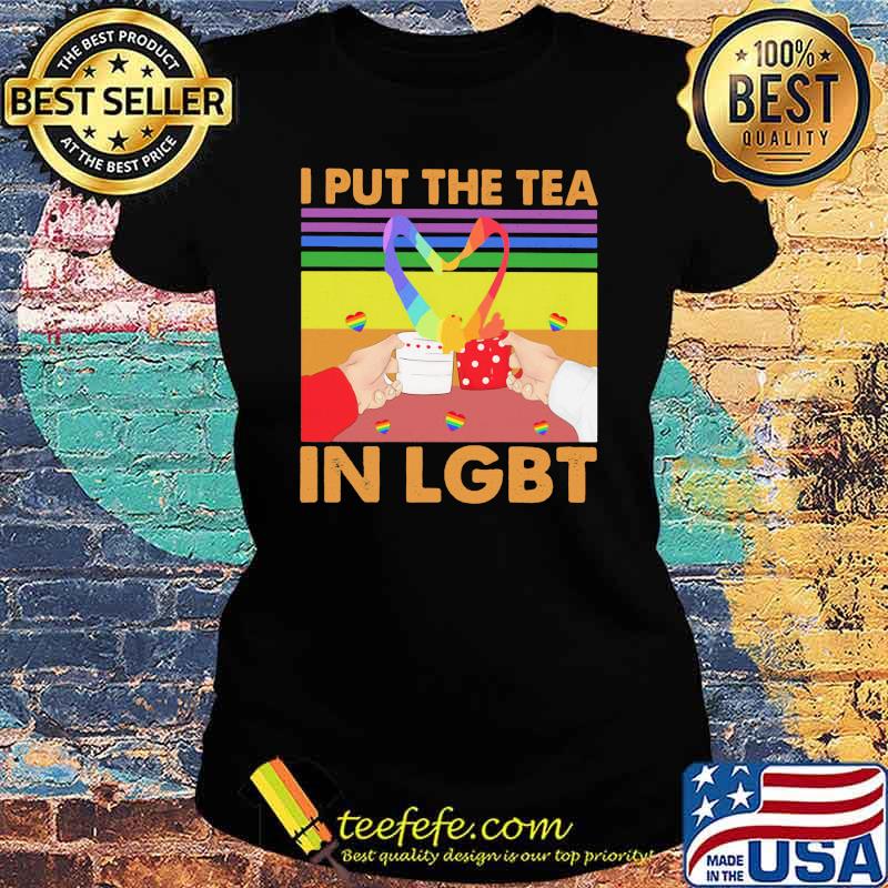 I Put The Tea In LGBT Vintage Shirt Ladies tee I Put The Tea In LGBT Vintage Shirt Ladies tee