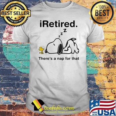 I Retired There’s A Nap For That Snoopy Shirt