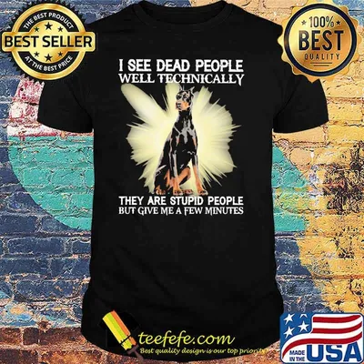 I See Dead People Well Technically They Are Stupid People But Give Me A Few Minutes Dog Shirt