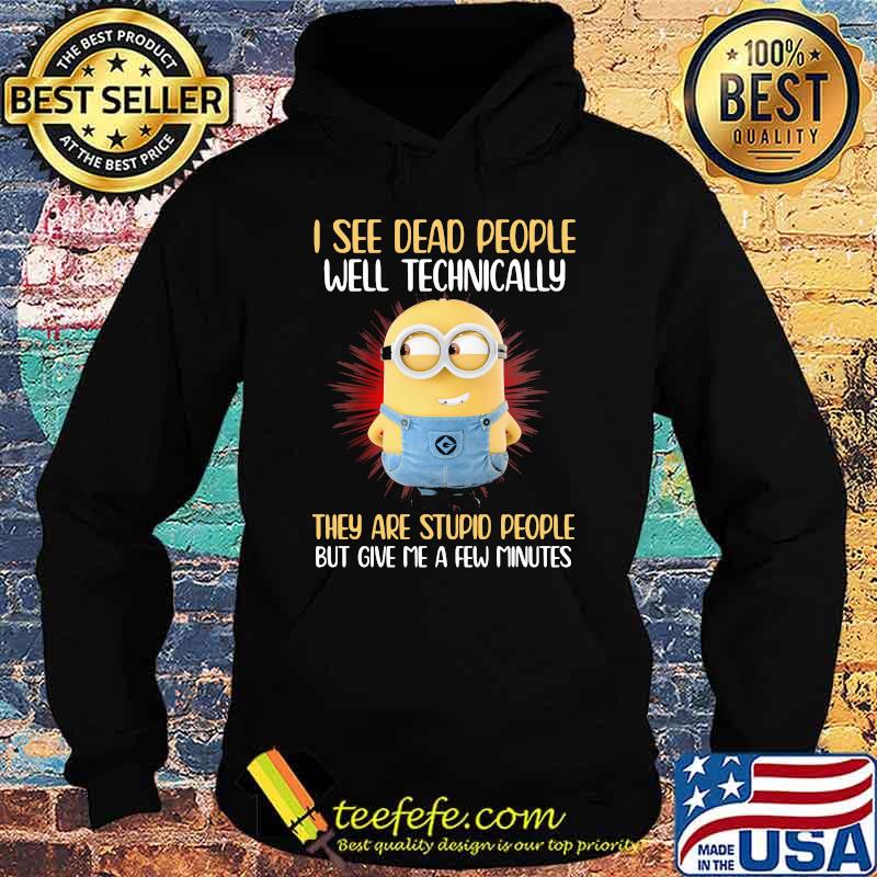 I See Dead People Well Technically They Are Stupid People But Give Me A Few Minutes Minion Shirt Hoodie I See Dead People Well Technically They Are Stupid People But Give Me A Few Minutes Minion Shirt Hoodie