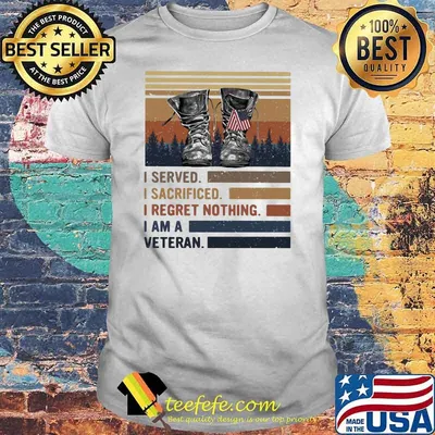 I Served I Sacrificed I regret Nothing I Am A Veteran Vintage Shirt