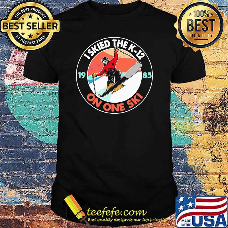 I Skied The K 12 On One Ski Shirt I Skied The K 12 On One Ski Shirt