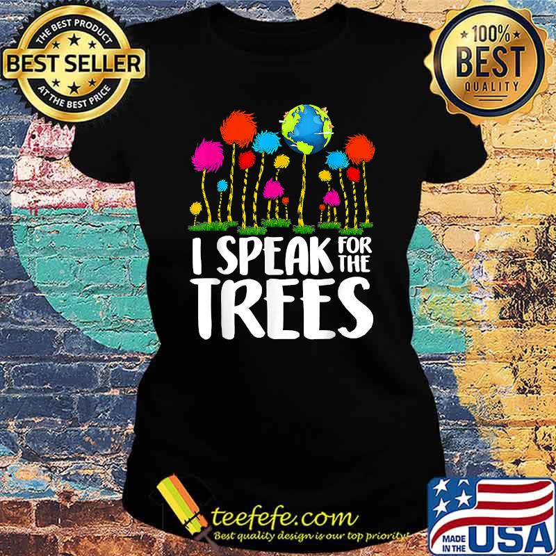 I Speak For Trees Earth Day Save Earth Inspiration Hippie Shirt Ladies tee I Speak For Trees Earth Day Save Earth Inspiration Hippie Shirt Ladies tee