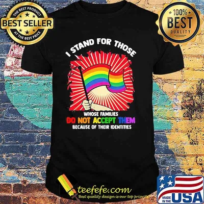 I Stand For Those Whose Families Do Not Accept Them Because Of Their Identities LGBT Shirt