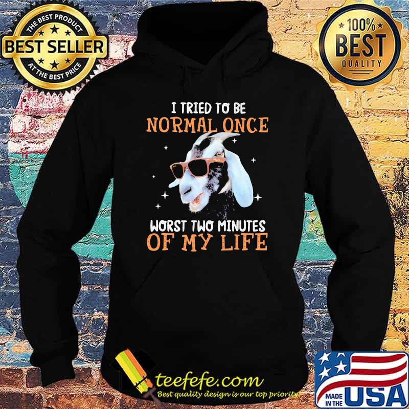 I Tried To Be Normal Once Worst Two Minutes Of My Life Goats Shirt Hoodie I Tried To Be Normal Once Worst Two Minutes Of My Life Goats Shirt Hoodie