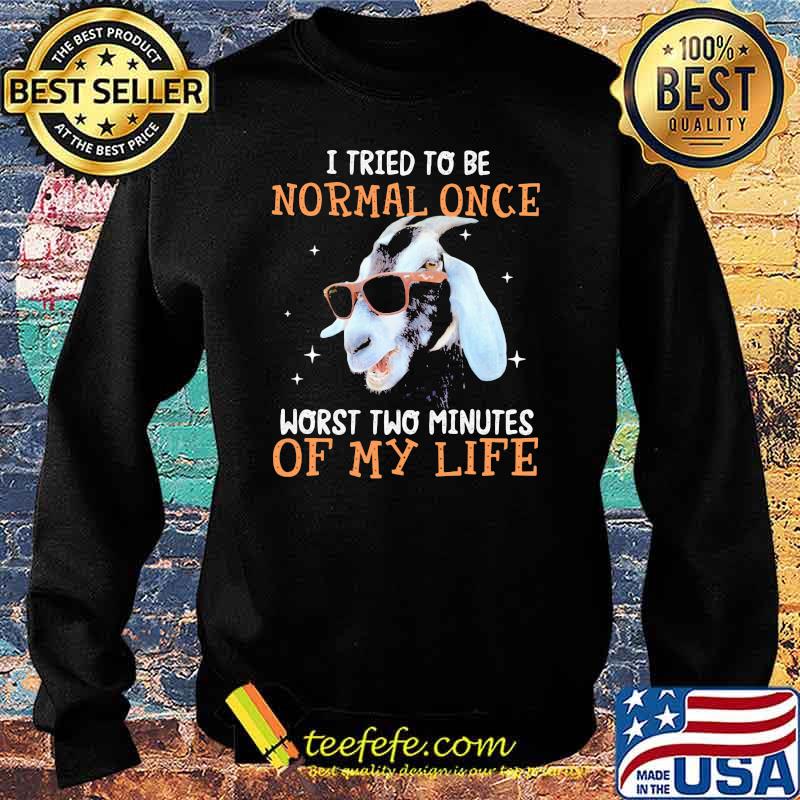 I Tried To Be Normal Once Worst Two Minutes Of My Life Goats Shirt Sweater I Tried To Be Normal Once Worst Two Minutes Of My Life Goats Shirt Sweater