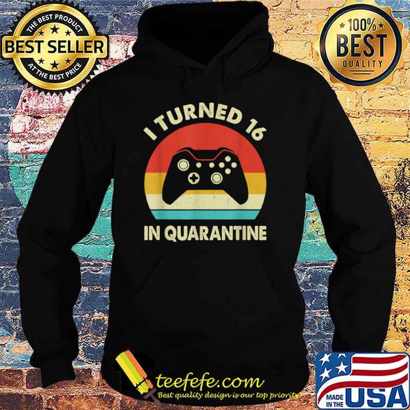 I Turned 16 In Quarantine 2005 Birthday Gift For 16 Year Shirt Hoodie I Turned 16 In Quarantine 2005 Birthday Gift For 16 Year Shirt Hoodie