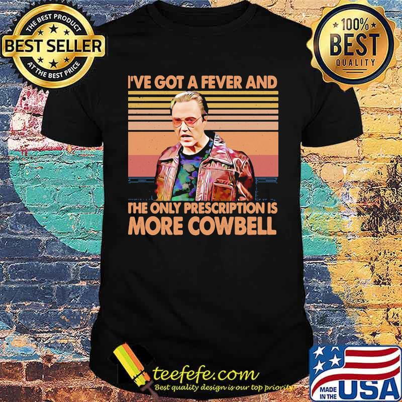 I've got a fever and the only prescription is more cowbell meme vintage shirt