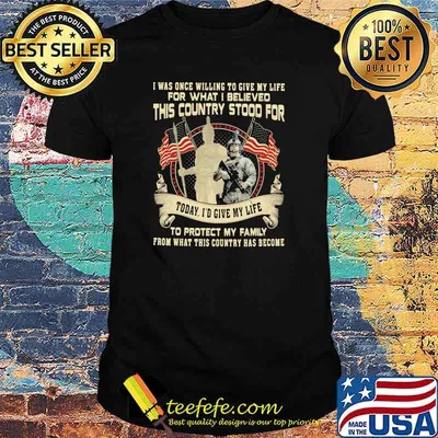 I Was Once Willing To Give My Life For What I Believed This Country Stood For Veteran Shirt