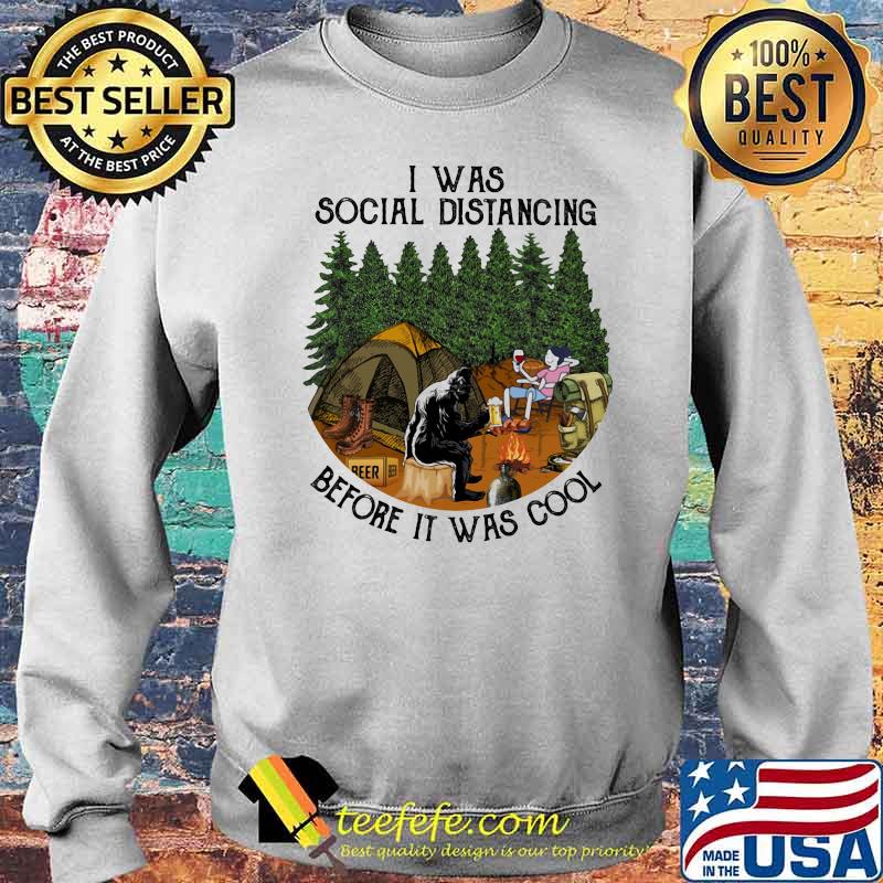 I Was Social Distancing Before It Was Cool Camping Shirt Sweater I Was Social Distancing Before It Was Cool Camping Shirt Sweater