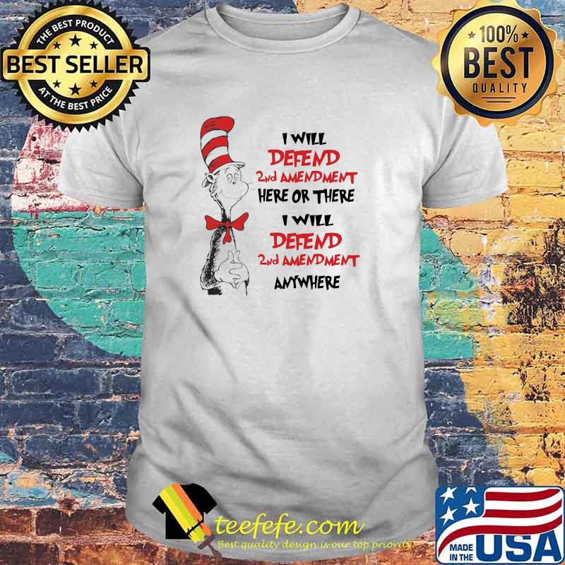 I Will Defend 2nd Amendment Here Or There I Will 2nd Amendment anywhere cat dr seuss shirt I Will Defend 2nd Amendment Here Or There I Will 2nd Amendment anywhere cat dr seuss shirt