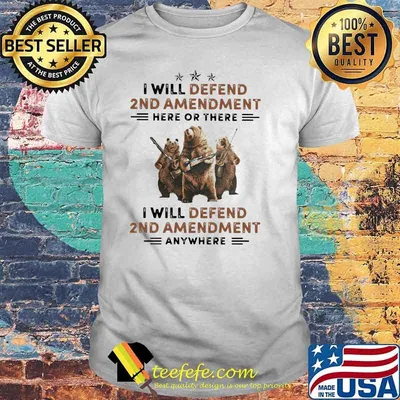 I Will Defend 2nd Amendment Here Or There I Will Defend 2 nd Amendment Anywhere Bear Hunting Shirt