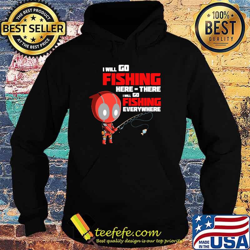 I Will Go Fishing Here Or There I Will Go Fishing Everywhere Dr Deadpool Shirt Hoodie I Will Go Fishing Here Or There I Will Go Fishing Everywhere Dr Deadpool Shirt Hoodie