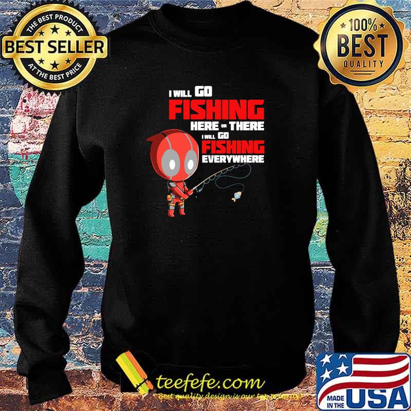 I Will Go Fishing Here Or There I Will Go Fishing Everywhere Dr Deadpool Shirt Sweater I Will Go Fishing Here Or There I Will Go Fishing Everywhere Dr Deadpool Shirt Sweater