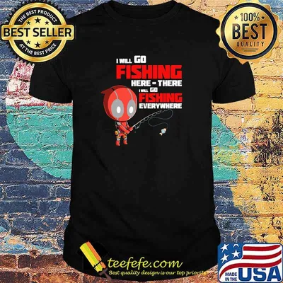 I Will Go Fishing Here Or There I Will Go Fishing Everywhere Dr Deadpool Shirt