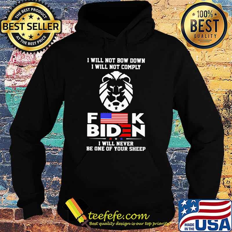 I Will Not Bow Down I will Not Comply Fuck Biden I Will Never Be One Of Your Sheep Shirt Hoodie I Will Not Bow Down I will Not Comply Fuck Biden I Will Never Be One Of Your Sheep Shirt Hoodie