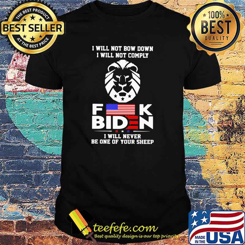 I Will Not Bow Down I will Not Comply Fuck Biden I Will Never Be One Of Your Sheep Shirt I Will Not Bow Down I will Not Comply Fuck Biden I Will Never Be One Of Your Sheep Shirt