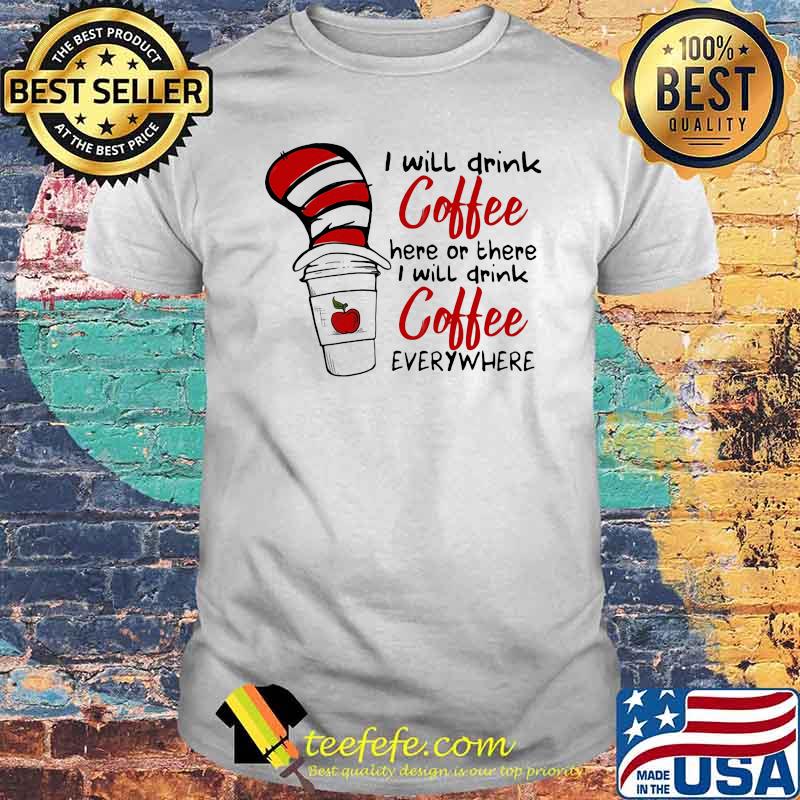 I Will Teach Coffee Here Or There I Will Teach Coffee Everywhere Dr Seuss Shirt