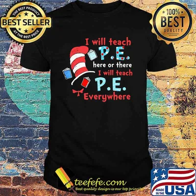 I Will Teach P.E Here Or There I Will Teach P.E Everywhere Dr Seuss Shirt