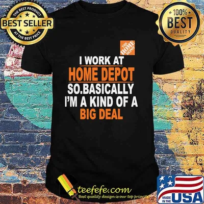 I Work At Home Depot So.Basically I’m A Kind Of A Big Deal Shirt