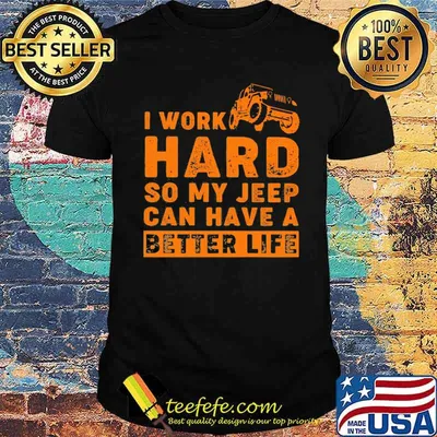 I Work Hard So My Jeep Can Have A Better Life Shirt