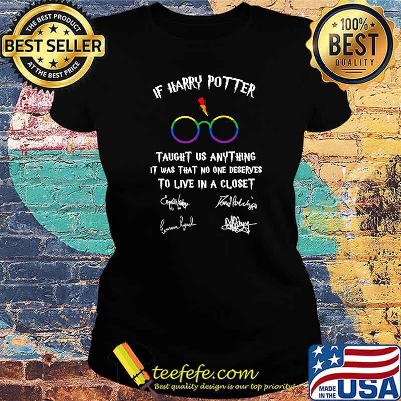 If Harry Potter Taught Us Anything It Was That No One Deserves To Live In A Closet Signature Lgbt Shirt Ladies tee If Harry Potter Taught Us Anything It Was That No One Deserves To Live In A Closet Signature Lgbt Shirt Ladies tee