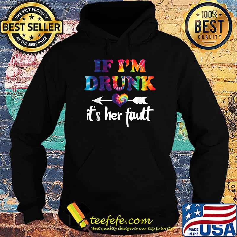 If I'm Drunk It's Her Fault Hippie Shirt Hoodie If I'm Drunk It's Her Fault Hippie Shirt Hoodie
