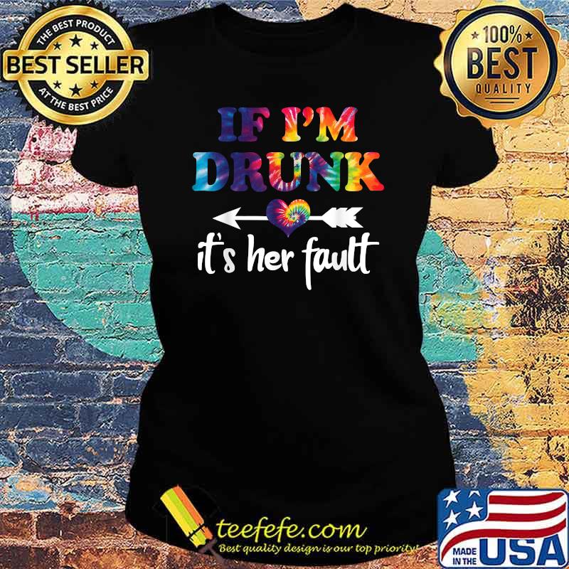 If I'm Drunk It's Her Fault Hippie Shirt Ladies tee If I'm Drunk It's Her Fault Hippie Shirt Ladies tee