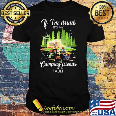 If I'm Drunk It's My Camping Friend Fault Shirt