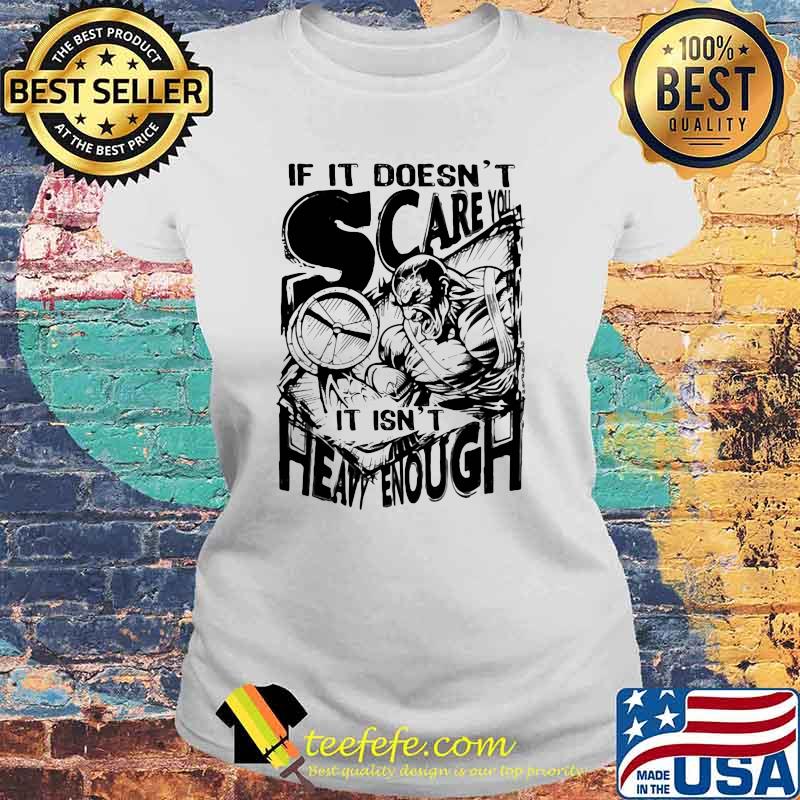 If It Doesn't Scare You It Isn't Heavy Enough Shirt Laides tee If It Doesn't Scare You It Isn't Heavy Enough Shirt Laides tee