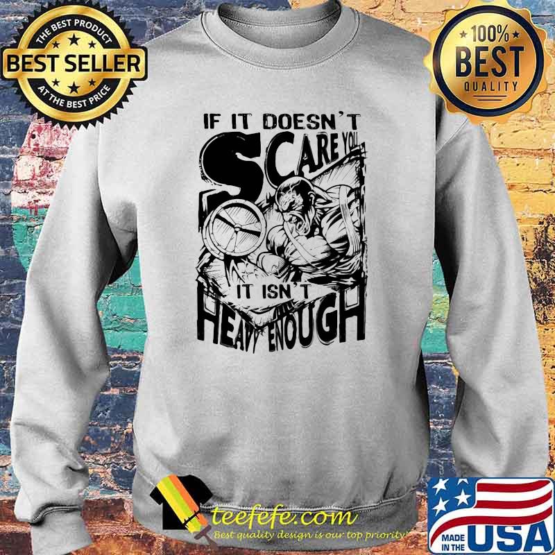 If It Doesn't Scare You It Isn't Heavy Enough Shirt Sweater If It Doesn't Scare You It Isn't Heavy Enough Shirt Sweater
