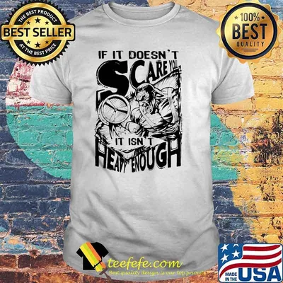 If It Doesn't Scare You It Isn't Heavy Enough Shirt