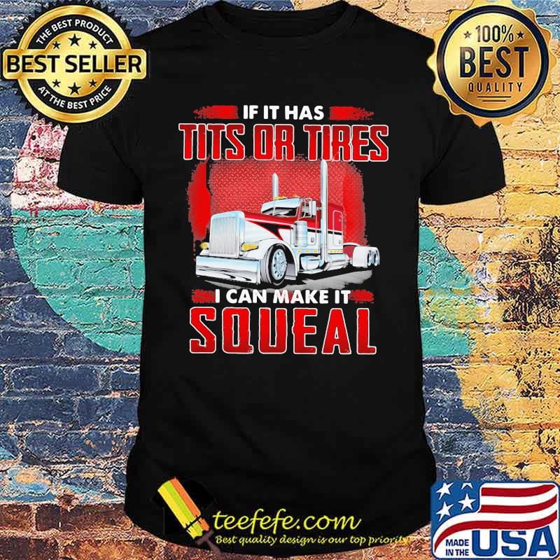 If IT Has Tits Or Tires I Can Make It Squeal Shirt If IT Has Tits Or Tires I Can Make It Squeal Shirt