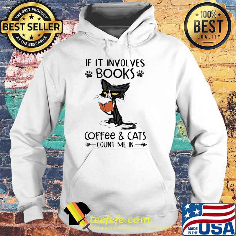 If It Involves Books Coffee And Cats Count Me In Cat Shirt Hoodie If It Involves Books Coffee And Cats Count Me In Cat Shirt Hoodie
