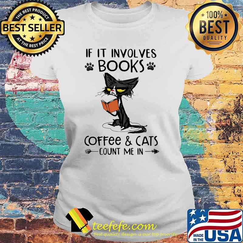 If It Involves Books Coffee And Cats Count Me In Cat Shirt Laides tee If It Involves Books Coffee And Cats Count Me In Cat Shirt Laides tee