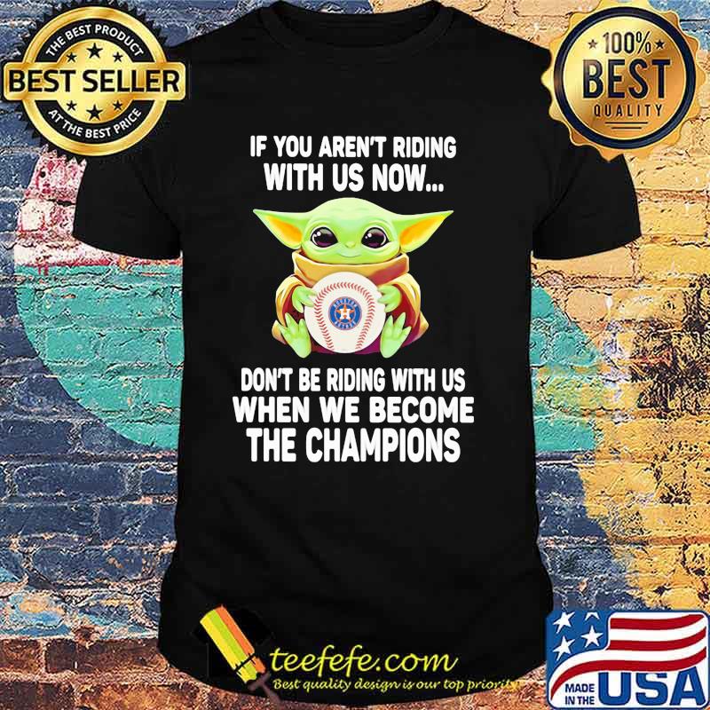If You Aren’t Riding With Us Now Don’t Be Riding When We Become The Champions AST Baby Yoda Shirt