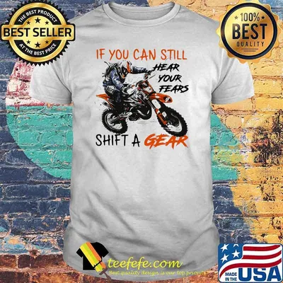 If You Can Still Hear Your Fears Shift A Gear Motocross Shirt