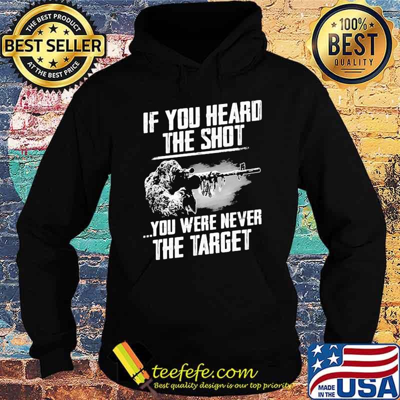 If You Heard THe Shot You Were Never THe Target Shirt Hoodie If You Heard THe Shot You Were Never THe Target Shirt Hoodie