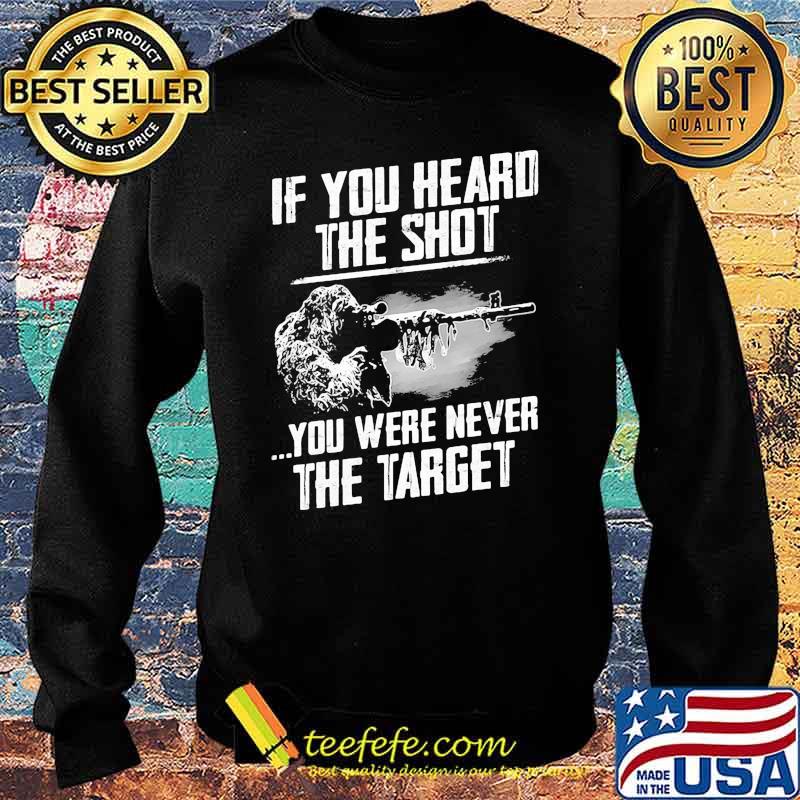 If You Heard THe Shot You Were Never THe Target Shirt Sweater If You Heard THe Shot You Were Never THe Target Shirt Sweater