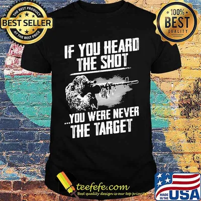 If You Heard THe Shot You Were Never THe Target Shirt
