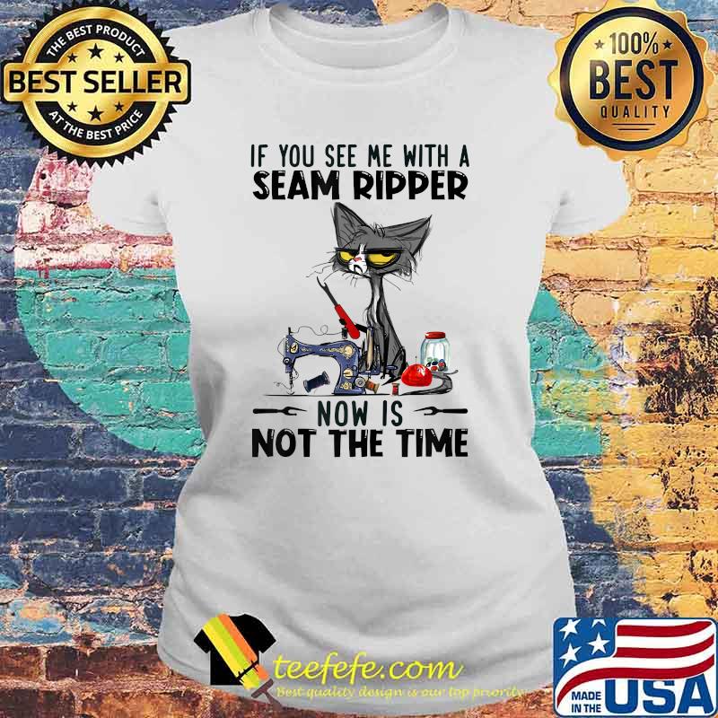 If You See Me With A Seam Ripper Now Is Not The Time Black Cat Sewing Shirt Laides tee If You See Me With A Seam Ripper Now Is Not The Time Black Cat Sewing Shirt Laides tee