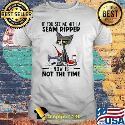 If You See Me With A Seam Ripper Now Is Not The Time Black Cat Sewing Shirt
